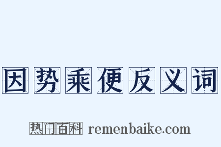 因势乘便反义词是什么意思的图片